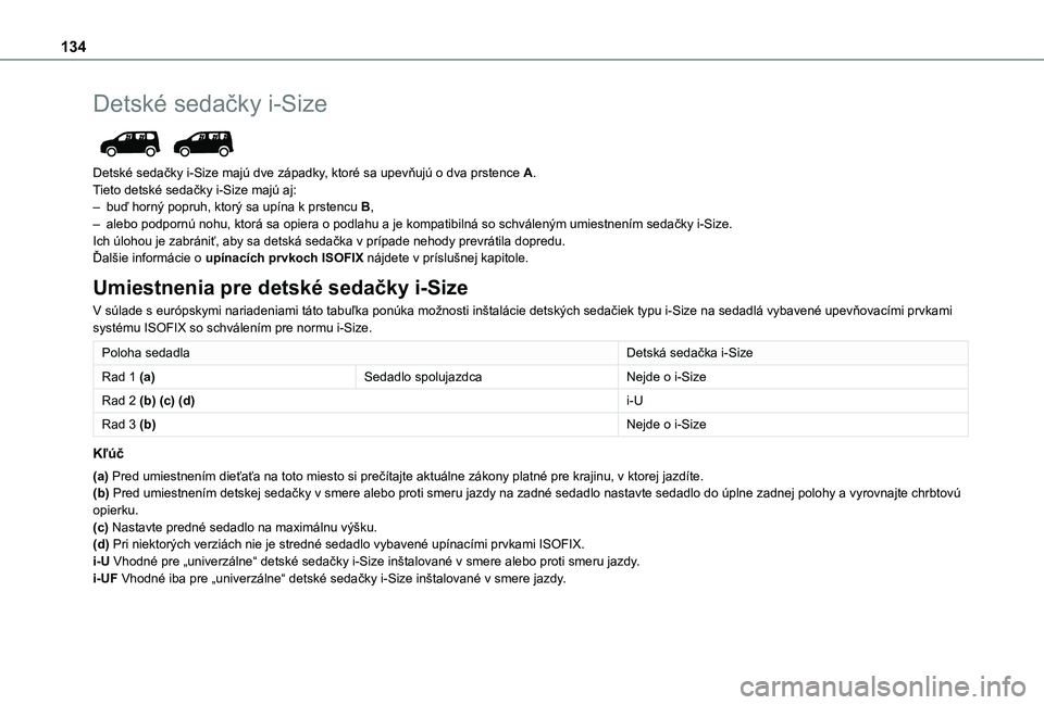 TOYOTA PROACE CITY EV 2021 Návod na použitie (in Slovakian) 134
Detské sedačky i-Size
Detské sedačky i-Size majú dve západky, ktoré sa upevňujú o dva prstence A.Tieto detské sedačky i-Size majú aj:– buď horný popruh, ktorý sa upína k prste TOYOTA PROACE CITY EV 2021 Návod na použitie (in Slovakian) 134
Detské sedačky i-Size
Detské sedačky i-Size majú dve západky, ktoré sa upevňujú o dva prstence A.Tieto detské sedačky i-Size majú aj:– buď horný popruh, ktorý sa upína k prste
