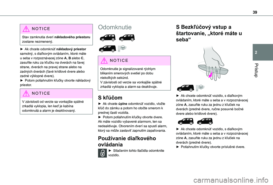TOYOTA PROACE CITY EV 2021 Návod na použitie (in Slovakian) 39
Prístup
2
NOTIC E
Stav zamknutia dverí nákladového priestoru zostane nezmenený.
► Ak chcete odomknúť nákladový priestor samotný, s diaľkovým ovládaním, ktoré máte u seba v rozpozn TOYOTA PROACE CITY EV 2021 Návod na použitie (in Slovakian) 39
Prístup
2
NOTIC E
Stav zamknutia dverí nákladového priestoru zostane nezmenený.
► Ak chcete odomknúť nákladový priestor samotný, s diaľkovým ovládaním, ktoré máte u seba v rozpozn