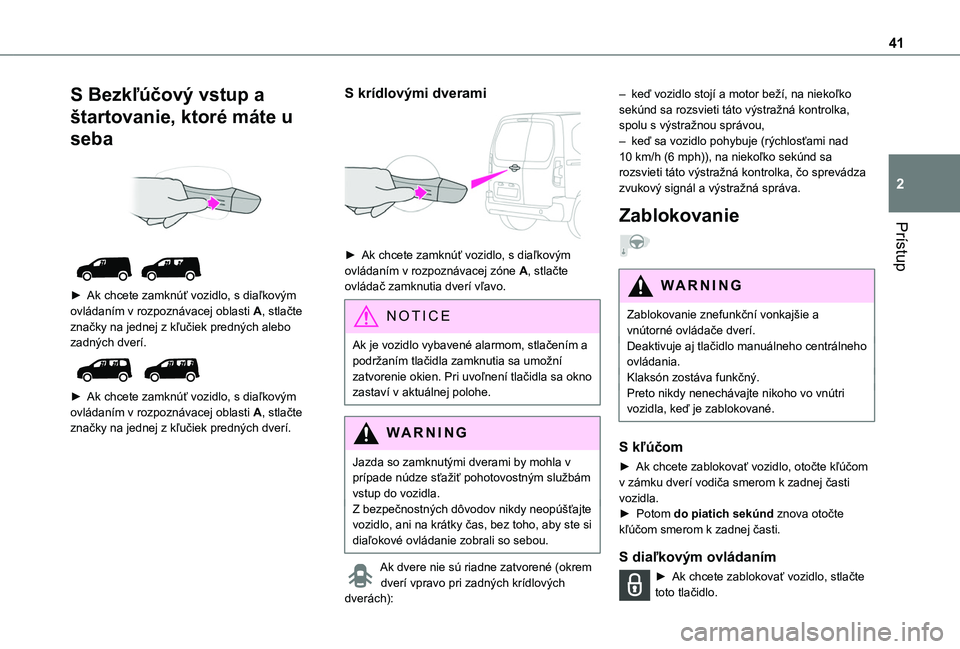 TOYOTA PROACE CITY EV 2021 Návod na použitie (in Slovakian) 41
Prístup
2
S Bezkľúčový vstup a
štartovanie, ktoré máte u
seba
► Ak chcete zamknúť vozidlo, s diaľkovým ovládaním v rozpoznávacej oblasti A, stlačte značky na jednej z kľ TOYOTA PROACE CITY EV 2021 Návod na použitie (in Slovakian) 41
Prístup
2
S Bezkľúčový vstup a
štartovanie, ktoré máte u
seba
► Ak chcete zamknúť vozidlo, s diaľkovým ovládaním v rozpoznávacej oblasti A, stlačte značky na jednej z kľ