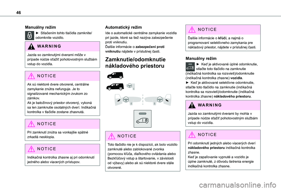 TOYOTA PROACE CITY EV 2021 Návod na použitie (in Slovakian) 46
Manuálny režim
► Stlačením tohto tlačidla zamknite/odomknite vozidlo.
WARNI NG
Jazda so zamknutými dverami môže v prípade núdze sťažiť pohotovostným službám vstup do vozidla.
NOTI TOYOTA PROACE CITY EV 2021 Návod na použitie (in Slovakian) 46
Manuálny režim
► Stlačením tohto tlačidla zamknite/odomknite vozidlo.
WARNI NG
Jazda so zamknutými dverami môže v prípade núdze sťažiť pohotovostným službám vstup do vozidla.
NOTI