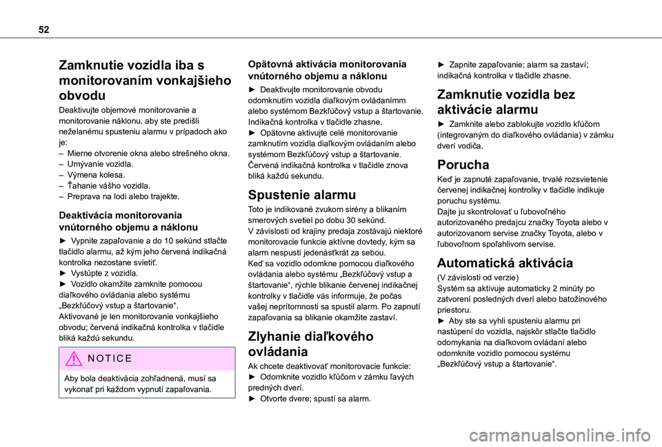 TOYOTA PROACE CITY EV 2021  Návod na použitie (in Slovakian) 52
Zamknutie vozidla iba s 
monitorovaním vonkajšieho 
obvodu
Deaktivujte objemové monitorovanie a monitorovanie náklonu, aby ste predišli neželanému spusteniu alarmu v prípadoch ako je:– Mi