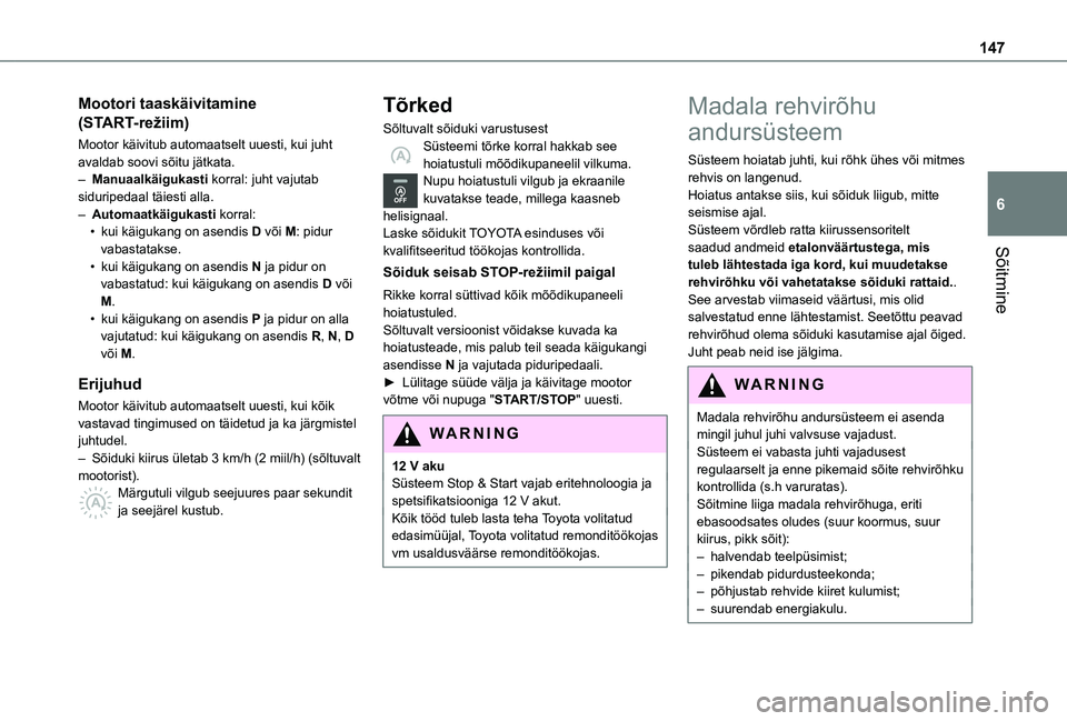 TOYOTA PROACE CITY EV 2021 Kasutusjuhend (in Estonian) 147
Sõitmine
6
Mootori taaskäivitamine
(START-režiim)
Mootor käivitub automaatselt uuesti, kui juht avaldab soovi sõitu jätkata.– Manuaalkäigukasti korral: juht vajutab siduripedaal täiesti TOYOTA PROACE CITY EV 2021 Kasutusjuhend (in Estonian) 147
Sõitmine
6
Mootori taaskäivitamine
(START-režiim)
Mootor käivitub automaatselt uuesti, kui juht avaldab soovi sõitu jätkata.– Manuaalkäigukasti korral: juht vajutab siduripedaal täiesti