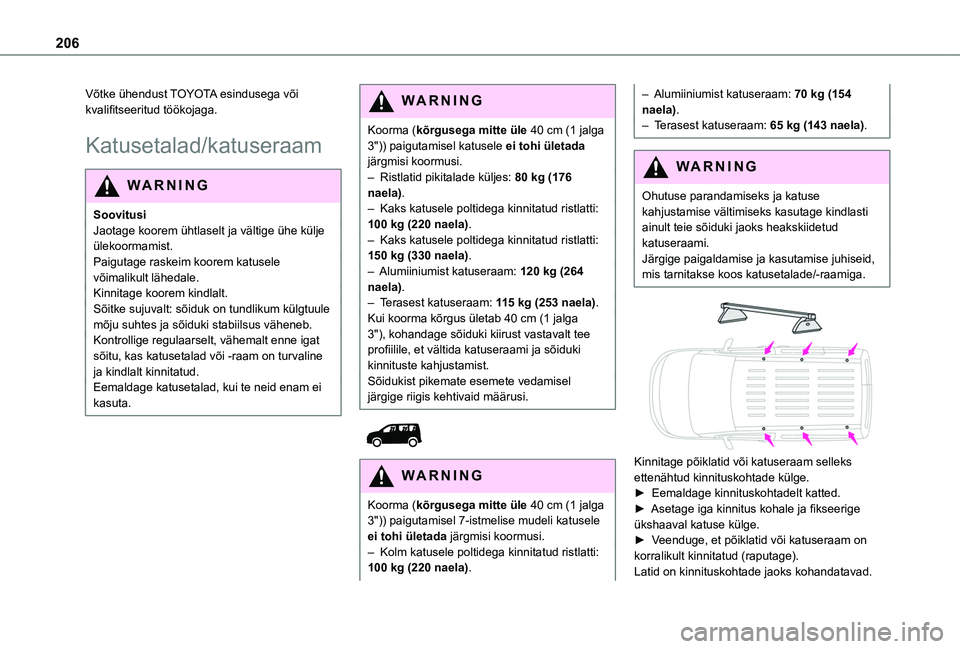 TOYOTA PROACE CITY EV 2021 Kasutusjuhend (in Estonian) 206
Võtke ühendust TOYOTA esindusega või kvalifitseeritud töökojaga.
Katusetalad/katuseraam
WARNI NG
SoovitusiJaotage koorem ühtlaselt ja vältige ühe külje ülekoormamist.Paigutage raskeim ko TOYOTA PROACE CITY EV 2021 Kasutusjuhend (in Estonian) 206
Võtke ühendust TOYOTA esindusega või kvalifitseeritud töökojaga.
Katusetalad/katuseraam
WARNI NG
SoovitusiJaotage koorem ühtlaselt ja vältige ühe külje ülekoormamist.Paigutage raskeim ko
