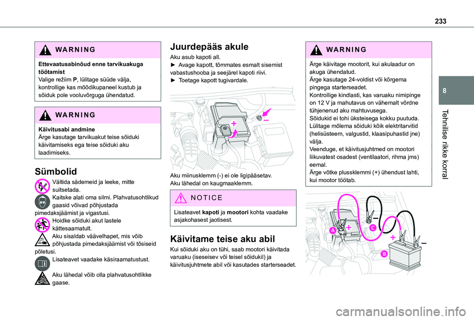 TOYOTA PROACE CITY EV 2021 Kasutusjuhend (in Estonian) 233
Tehnilise rikke korral
8
WARNI NG
Ettevaatusabinõud enne tarvikuakuga töötamistValige režiim P, lülitage süüde välja, kontrollige kas mõõdikupaneel kustub ja sõiduk pole vooluvõrguga TOYOTA PROACE CITY EV 2021 Kasutusjuhend (in Estonian) 233
Tehnilise rikke korral
8
WARNI NG
Ettevaatusabinõud enne tarvikuakuga töötamistValige režiim P, lülitage süüde välja, kontrollige kas mõõdikupaneel kustub ja sõiduk pole vooluvõrguga