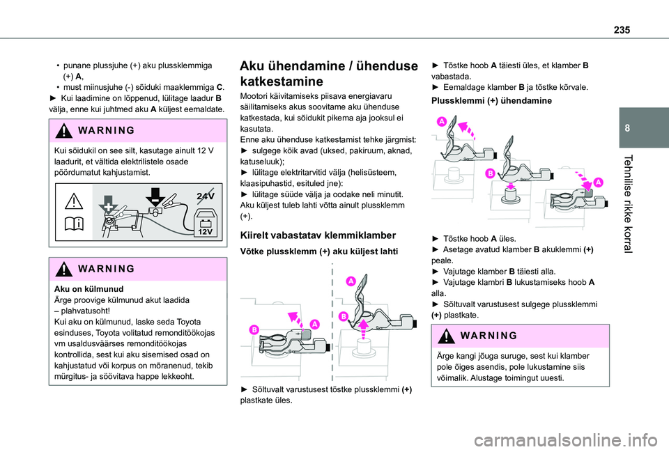 TOYOTA PROACE CITY EV 2021 Kasutusjuhend (in Estonian) 235
Tehnilise rikke korral
8
• punane plussjuhe (+) aku plussklemmiga (+) A,• must miinusjuhe (-) sõiduki maaklemmiga C.► Kui laadimine on lõppenud, lülitage laadur B välja, enne kui juhtme TOYOTA PROACE CITY EV 2021 Kasutusjuhend (in Estonian) 235
Tehnilise rikke korral
8
• punane plussjuhe (+) aku plussklemmiga (+) A,• must miinusjuhe (-) sõiduki maaklemmiga C.► Kui laadimine on lõppenud, lülitage laadur B välja, enne kui juhtme