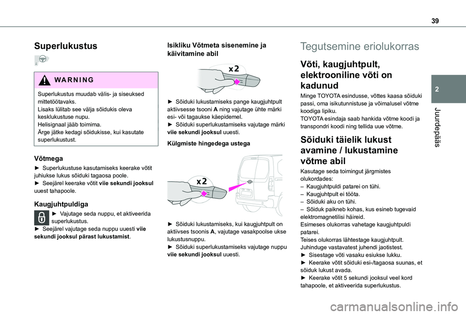 TOYOTA PROACE CITY EV 2021 Kasutusjuhend (in Estonian) 39
Juurdepääs
2
Superlukustus
WARNI NG
Superlukustus muudab välis- ja siseuksed mittetöötavaks.Lisaks lülitab see välja sõidukis oleva kesklukustuse nupu.
Helisignaal jääb toimima.Ärge j TOYOTA PROACE CITY EV 2021 Kasutusjuhend (in Estonian) 39
Juurdepääs
2
Superlukustus
WARNI NG
Superlukustus muudab välis- ja siseuksed mittetöötavaks.Lisaks lülitab see välja sõidukis oleva kesklukustuse nupu.
Helisignaal jääb toimima.Ärge j