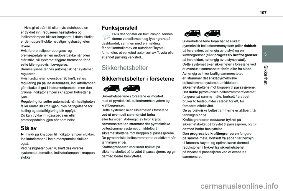 TOYOTA PROACE CITY EV 2021 Instruksjoner for bruk (in Norwegian) 107
Sikkerhet
5
– Hvis giret står i fri eller hvis clutchpedalen er trykket inn, reduseres hastigheten og indikatorlampen blinker langsomt, i dette tilfellet er den opprettholdte nedstigningshastig TOYOTA PROACE CITY EV 2021 Instruksjoner for bruk (in Norwegian) 107
Sikkerhet
5
– Hvis giret står i fri eller hvis clutchpedalen er trykket inn, reduseres hastigheten og indikatorlampen blinker langsomt, i dette tilfellet er den opprettholdte nedstigningshastig
