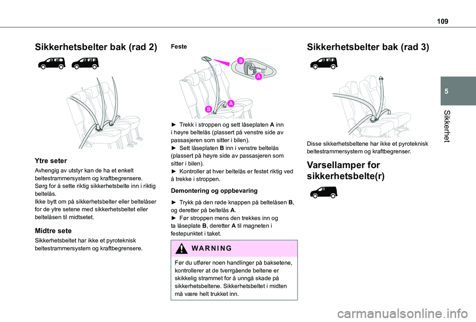 TOYOTA PROACE CITY EV 2021 Instruksjoner for bruk (in Norwegian) 109
Sikkerhet
5
Sikkerhetsbelter bak (rad 2)
Ytre seter
Avhengig av utstyr kan de ha et enkelt beltestrammersystem og kraftbegrensere.Sørg for å sette riktig sikkerhetsbelte inn i riktig belte TOYOTA PROACE CITY EV 2021 Instruksjoner for bruk (in Norwegian) 109
Sikkerhet
5
Sikkerhetsbelter bak (rad 2)
Ytre seter
Avhengig av utstyr kan de ha et enkelt beltestrammersystem og kraftbegrensere.Sørg for å sette riktig sikkerhetsbelte inn i riktig belte