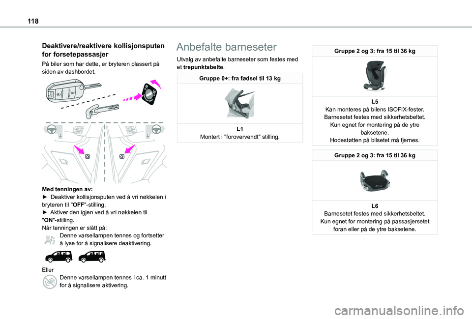TOYOTA PROACE CITY EV 2021  Instruksjoner for bruk (in Norwegian) 11 8
Deaktivere/reaktivere kollisjonsputen 
for forsetepassasjer
På biler som har dette, er bryteren plassert på siden av dashbordet. 
 
Med tenningen av:► Deaktiver kollisjonsputen ved å vri nø