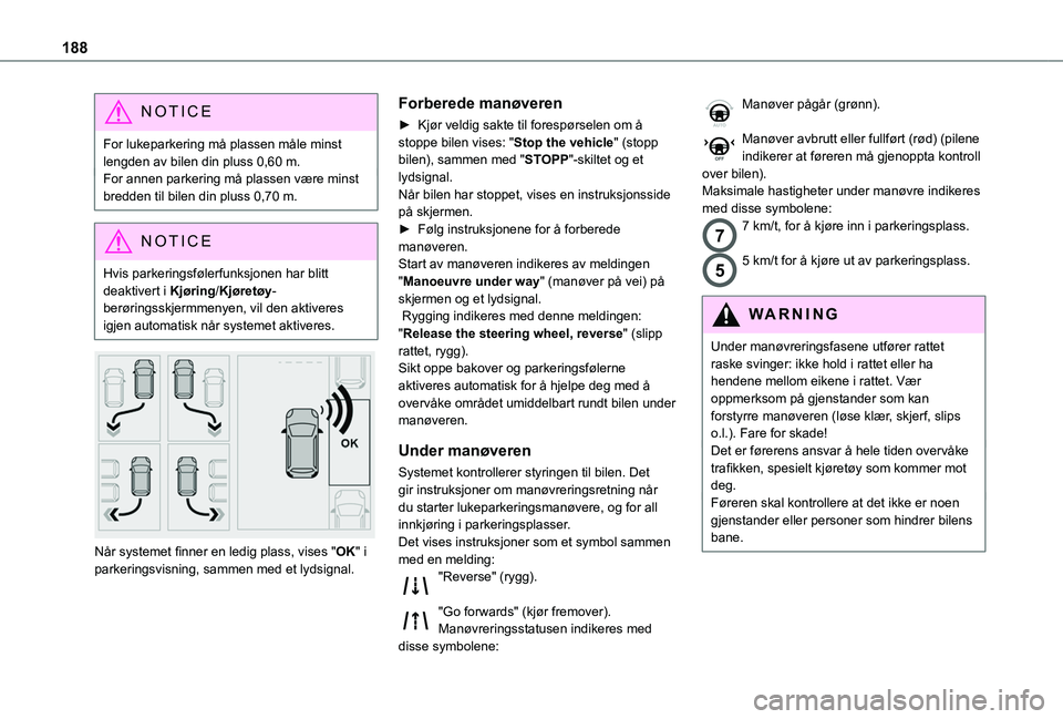 TOYOTA PROACE CITY EV 2021 Instruksjoner for bruk (in Norwegian) 188
NOTIC E
For lukeparkering må plassen måle minst lengden av bilen din pluss 0,60 m.For annen parkering må plassen være minst bredden til bilen din pluss 0,70 m.
NOTIC E
Hvis parkeringsfølerfun TOYOTA PROACE CITY EV 2021 Instruksjoner for bruk (in Norwegian) 188
NOTIC E
For lukeparkering må plassen måle minst lengden av bilen din pluss 0,60 m.For annen parkering må plassen være minst bredden til bilen din pluss 0,70 m.
NOTIC E
Hvis parkeringsfølerfun