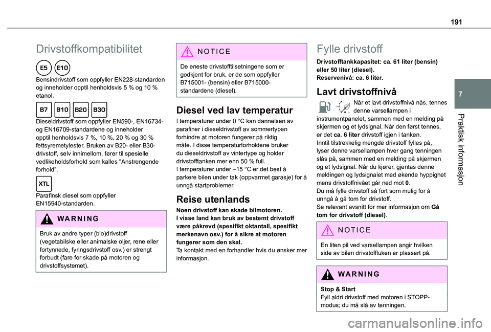 TOYOTA PROACE CITY EV 2021 Instruksjoner for bruk (in Norwegian) 191
Praktisk informasjon
7
Drivstoffkompatibilitet
Bensindrivstoff som oppfyller EN228-standarden og inneholder opptil henholdsvis 5 % og 10 % etanol.
Dieseldrivstoff som oppfyller EN590-, EN16734 TOYOTA PROACE CITY EV 2021 Instruksjoner for bruk (in Norwegian) 191
Praktisk informasjon
7
Drivstoffkompatibilitet
Bensindrivstoff som oppfyller EN228-standarden og inneholder opptil henholdsvis 5 % og 10 % etanol.
Dieseldrivstoff som oppfyller EN590-, EN16734