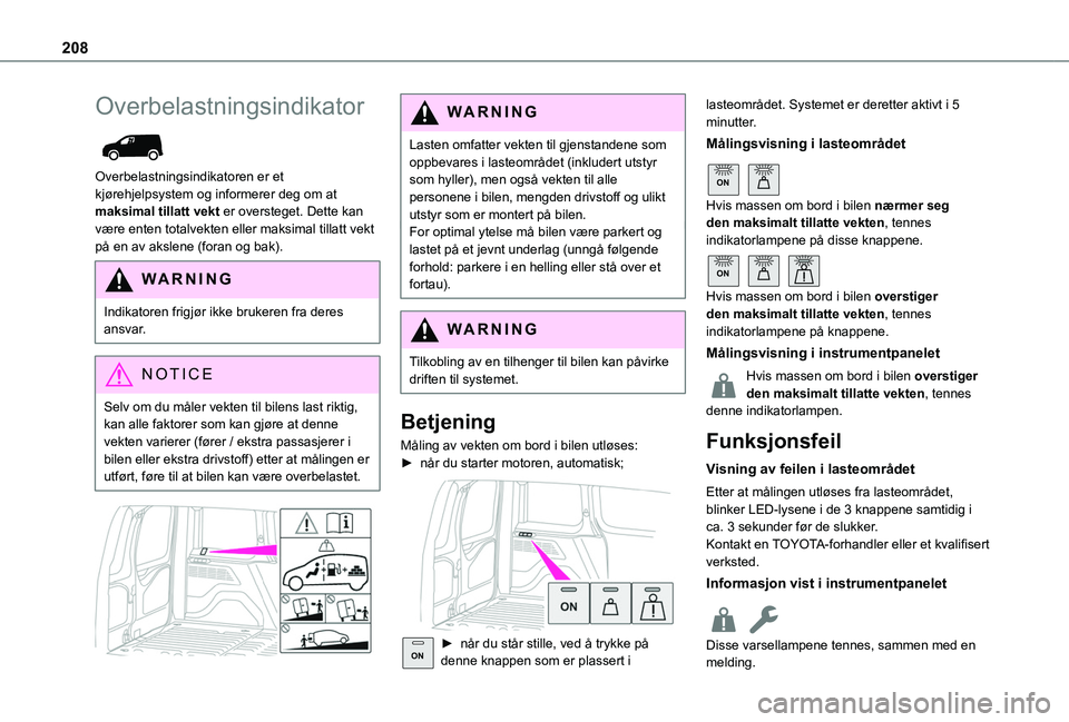 TOYOTA PROACE CITY EV 2021 Instruksjoner for bruk (in Norwegian) 208
Overbelastningsindikator
Overbelastningsindikatoren er et kjørehjelpsystem og informerer deg om at maksimal tillatt vekt er oversteget. Dette kan være enten totalvekten eller maksimal tillatt TOYOTA PROACE CITY EV 2021 Instruksjoner for bruk (in Norwegian) 208
Overbelastningsindikator
Overbelastningsindikatoren er et kjørehjelpsystem og informerer deg om at maksimal tillatt vekt er oversteget. Dette kan være enten totalvekten eller maksimal tillatt