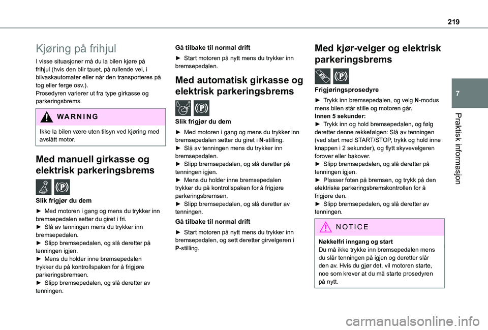 TOYOTA PROACE CITY EV 2021 Instruksjoner for bruk (in Norwegian) 219
Praktisk informasjon
7
Kjøring på frihjul
I visse situasjoner må du la bilen kjøre på frihjul (hvis den blir tauet, på rullende vei, i bilvaskautomater eller når den transporteres på tog e TOYOTA PROACE CITY EV 2021 Instruksjoner for bruk (in Norwegian) 219
Praktisk informasjon
7
Kjøring på frihjul
I visse situasjoner må du la bilen kjøre på frihjul (hvis den blir tauet, på rullende vei, i bilvaskautomater eller når den transporteres på tog e