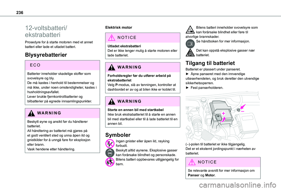 TOYOTA PROACE CITY EV 2021 Instruksjoner for bruk (in Norwegian) 236
12-voltsbatteri/
ekstrabatteri
Prosedyre for å starte motoren med et annet batteri eller lade et utladet batteri.
Blysyrebatterier
ECO
Batterier inneholder skadelige stoffer som svovelsyre og bly TOYOTA PROACE CITY EV 2021 Instruksjoner for bruk (in Norwegian) 236
12-voltsbatteri/
ekstrabatteri
Prosedyre for å starte motoren med et annet batteri eller lade et utladet batteri.
Blysyrebatterier
ECO
Batterier inneholder skadelige stoffer som svovelsyre og bly