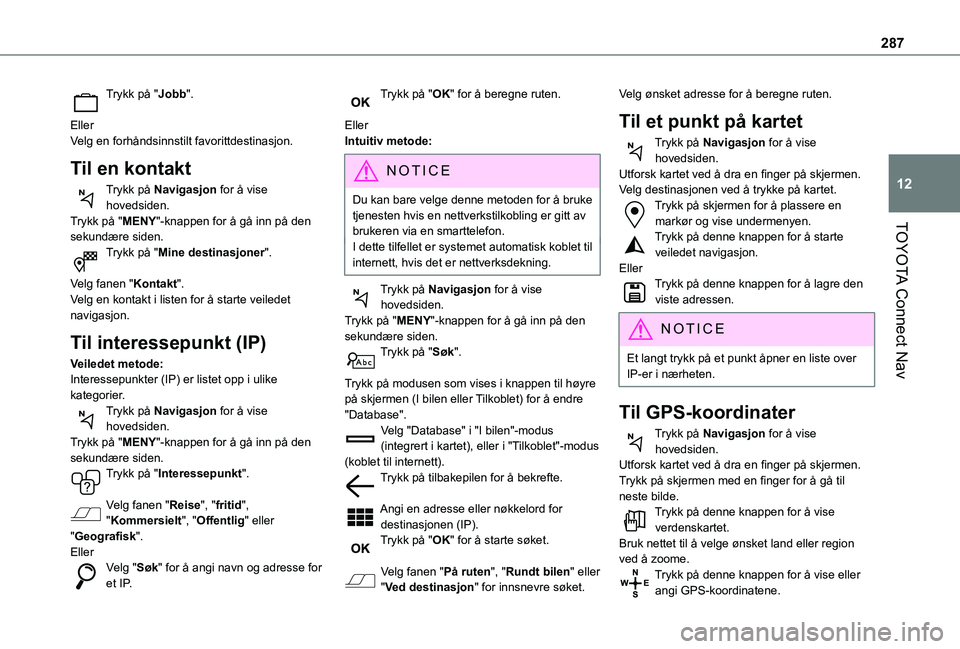 TOYOTA PROACE CITY EV 2021 Instruksjoner for bruk (in Norwegian) 287
TOYOTA Connect Nav
12
Trykk på "Jobb".
EllerVelg en forhåndsinnstilt favorittdestinasjon.
Til en kontakt
Trykk på Navigasjon for å vise hovedsiden.Trykk på "MENY"-knappen for TOYOTA PROACE CITY EV 2021 Instruksjoner for bruk (in Norwegian) 287
TOYOTA Connect Nav
12
Trykk på "Jobb".
EllerVelg en forhåndsinnstilt favorittdestinasjon.
Til en kontakt
Trykk på Navigasjon for å vise hovedsiden.Trykk på "MENY"-knappen for