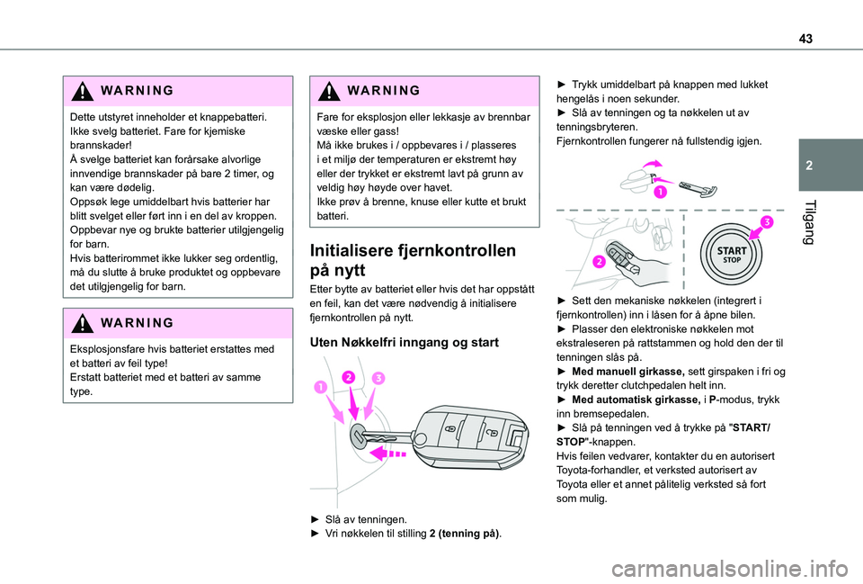 TOYOTA PROACE CITY EV 2021  Instruksjoner for bruk (in Norwegian) 43
Tilgang
2
WARNI NG
Dette utstyret inneholder et knappebatteri.Ikke svelg batteriet. Fare for kjemiske brannskader!Å svelge batteriet kan forårsake alvorlige innvendige brannskader på bare 2 time