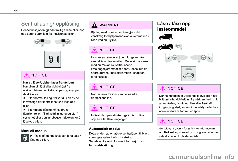 TOYOTA PROACE CITY EV 2021  Instruksjoner for bruk (in Norwegian) 44
Sentrallåsing/-opplåsing
Denne funksjonen gjør det mulig å låse eller låse opp dørene samtidig fra innsiden av bilen. 
  
 
NOTIC E
Når du låser/dobbeltlåser fra utsidenNår bilen blir l