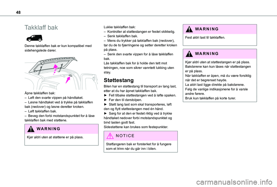 TOYOTA PROACE CITY EV 2021  Instruksjoner for bruk (in Norwegian) 48
Takklaff bak 
 
Denne takklaffen bak er kun kompatibel med sidehengslede dører. 
 
Åpne takklaffen bak:– Løft den svarte vippen på håndtaket.– Løsne håndtaket ved å trykke på takklaffe
