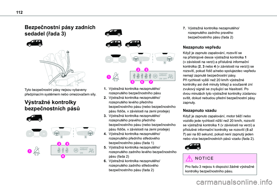TOYOTA PROACE CITY EV 2021  Návod na použití (in Czech) 11 2
Bezpečnostní pásy zadních 
sedadel (řada 3) 
  
 
Tyto bezpečnostní pásy nejsou vybaveny předpínacím systémem nebo omezovačem síly.
Výstražné kontrolky 
bezpečnostních pásů 
