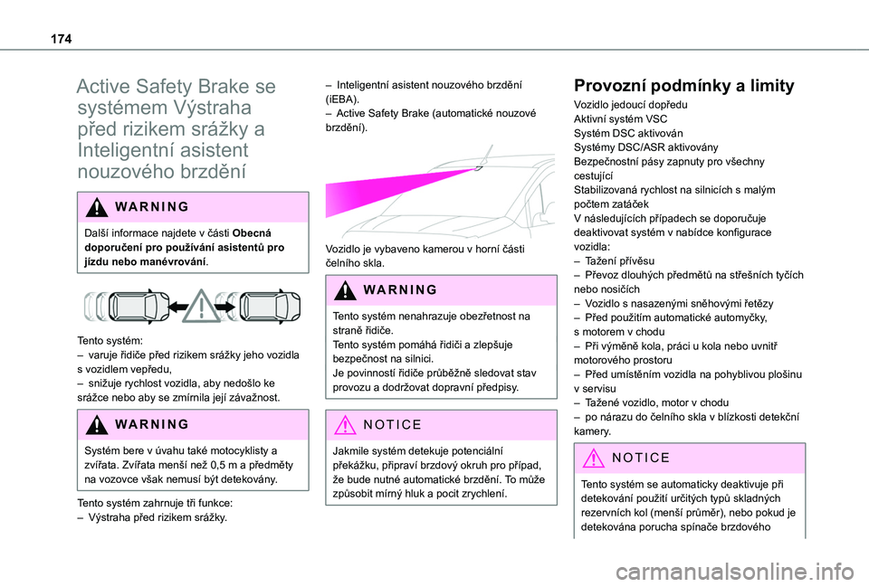 TOYOTA PROACE CITY EV 2021  Návod na použití (in Czech) 174
Active Safety Brake se 
systémem Výstraha 
před rizikem srážky a 
Inteligentní asistent 
nouzového brzdění
WARNI NG
Další informace najdete v části Obecná doporučení pro používá