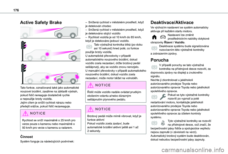 TOYOTA PROACE CITY EV 2021  Návod na použití (in Czech) 176
Active Safety Brake 
 
Tato funkce, označovaná také jako automatické nouzové brzdění, zasáhne na základě výstrah, pokud řidič nereaguje dostatečně rychle a nepoužije brzdy vozidla.