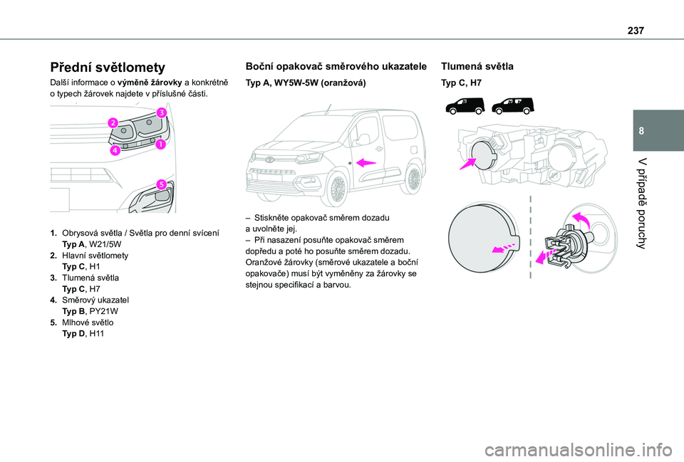 TOYOTA PROACE CITY EV 2021  Návod na použití (in Czech) 237
V případě poruchy
8
Přední světlomety
Další informace o výměně žárovky a konkrétně o typech žárovek najdete v příslušné části. 
 
1.Obrysová světla / Světla pro denní sv