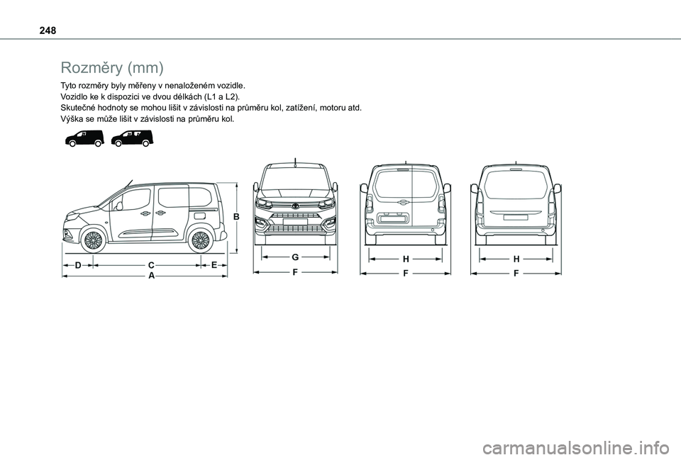TOYOTA PROACE CITY EV 2021  Návod na použití (in Czech) 248
Rozměry (mm)
Tyto rozměry byly měřeny v nenaloženém vozidle.Vozidlo ke k dispozici ve dvou délkách (L1 a L2).Skutečné hodnoty se mohou lišit v závislosti na průměru kol, zatížení,