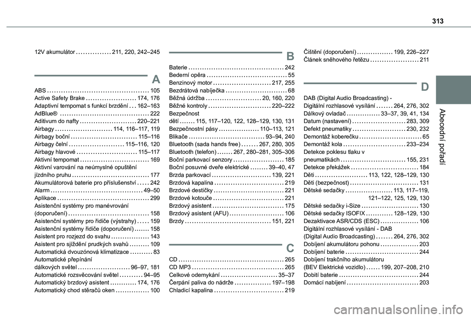 TOYOTA PROACE CITY EV 2021  Návod na použití (in Czech) 313
Abecední pořadí
12V akumulátor   2 11, 220, 242–245
A
ABS   105Active Safety Brake   174, 176Adaptivní tempomat s funkcí brzdění   162–163AdBlue®    222Aditivum do nafty   220–221Ai