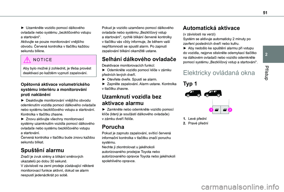 TOYOTA PROACE CITY EV 2021  Návod na použití (in Czech) 51
Přístup
2
► Uzamkněte vozidlo pomocí dálkového ovladače nebo systému „bezklíčového vstupu a startování“.Aktivujte se pouze monitorování vnějšího obvodu. Červená kontrolka 