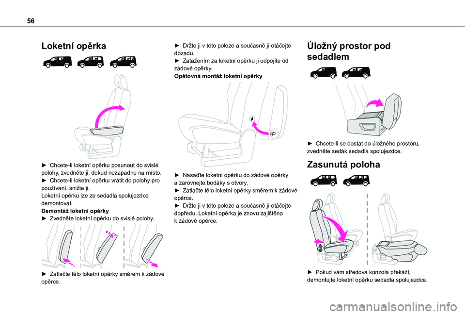 TOYOTA PROACE CITY EV 2021  Návod na použití (in Czech) 56
Loketní opěrka 
  
 
► Chcete-li loketní opěrku posunout do svislé polohy, zvedněte ji, dokud nezapadne na místo.► Chcete-li loketní opěrku vrátit do polohy pro používání, snižte
