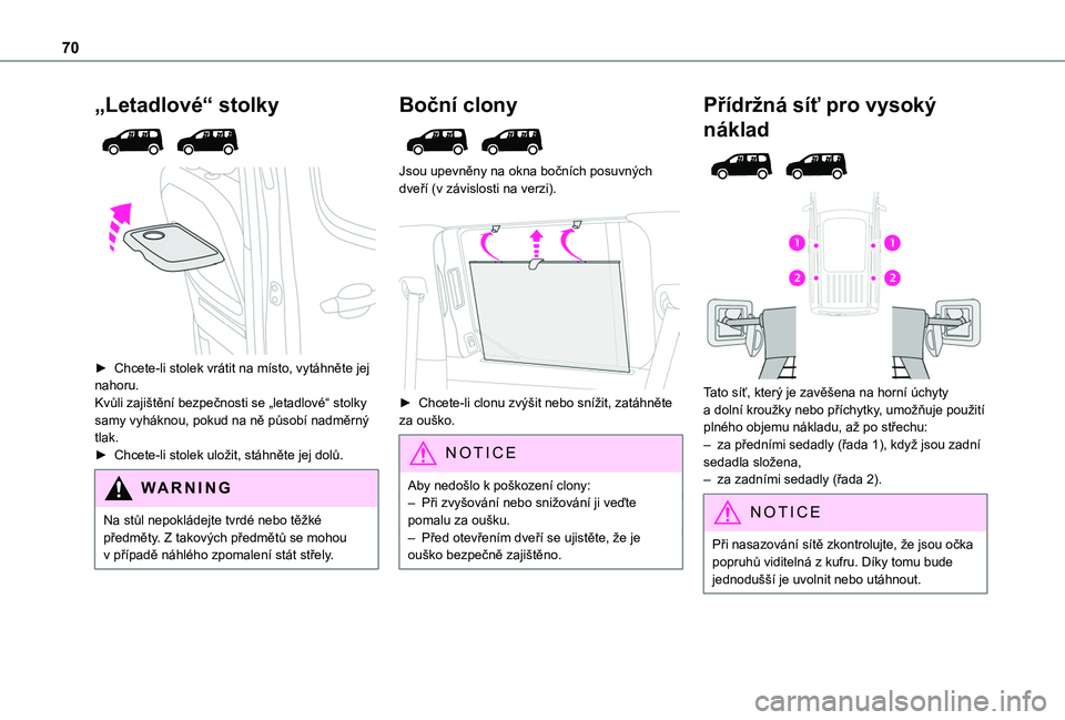 TOYOTA PROACE CITY EV 2021  Návod na použití (in Czech) 70
„Letadlové“ stolky 
  
 
► Chcete-li stolek vrátit na místo, vytáhněte jej nahoru.Kvůli zajištění bezpečnosti se „letadlové“ stolky samy vyháknou, pokud na ně působí nadmě