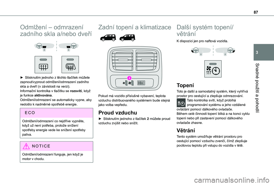 TOYOTA PROACE CITY EV 2021  Návod na použití (in Czech) 87
Snadné použití a pohodlí
3
Odmlžení – odmrazení 
zadního skla a/nebo dveří 
  
 
► Stisknutím jednoho z těchto tlačítek můžete zapnout/vypnout odmlžení/odmrazení zadního skl