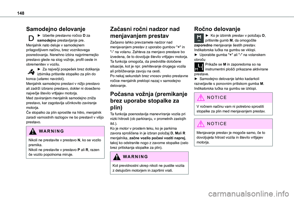 TOYOTA PROACE CITY EV 2021  Navodila Za Uporabo (in Slovenian) 148
Samodejno delovanje
► Izberite prestavno ročico D za samodejno prestavljanje pre.Menjalnik nato deluje v samodejnem prilagodljivem načinu, brez voznikovega posredovanja. Nenehno izbira najprim