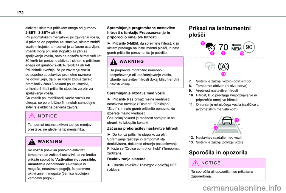 TOYOTA PROACE CITY EV 2021  Navodila Za Uporabo (in Slovenian) 172
aktivirati sistem s pritiskom enega od gumbov 2-SET-, 3-SET+ ali 4-II.Pri avtomatskem menjalniku po zaviranju vozila, ki privede do popolne zaustavitve, sistem zadrži vozilo mirujoče; tempomat j