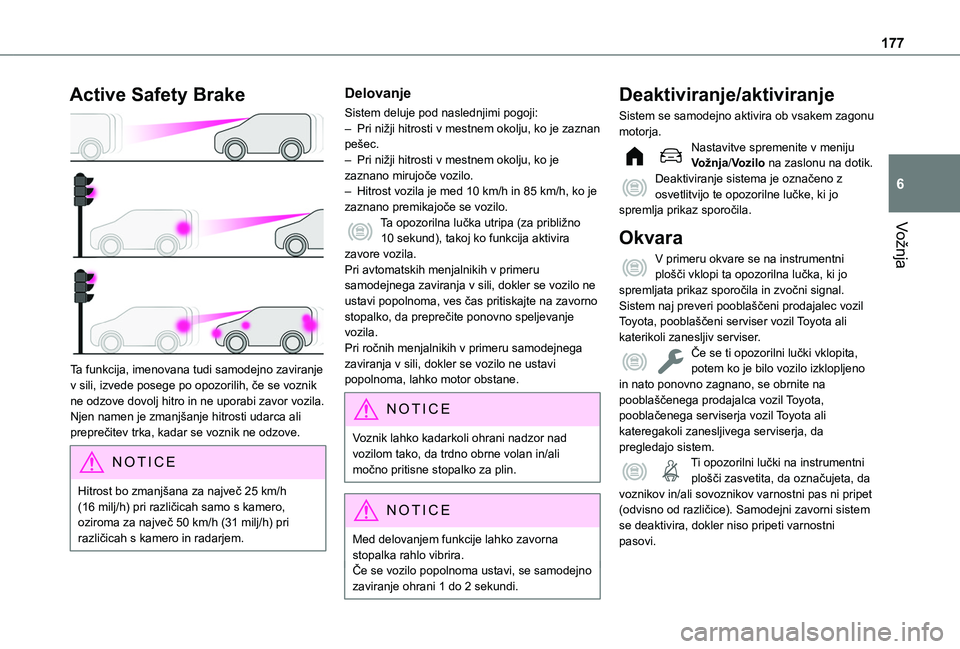 TOYOTA PROACE CITY EV 2021  Navodila Za Uporabo (in Slovenian) 177
Vožnja
6
Active Safety Brake 
 
Ta funkcija, imenovana tudi samodejno zaviranje v sili, izvede posege po opozorilih, če se voznik ne odzove dovolj hitro in ne uporabi zavor vozila.Njen namen je 