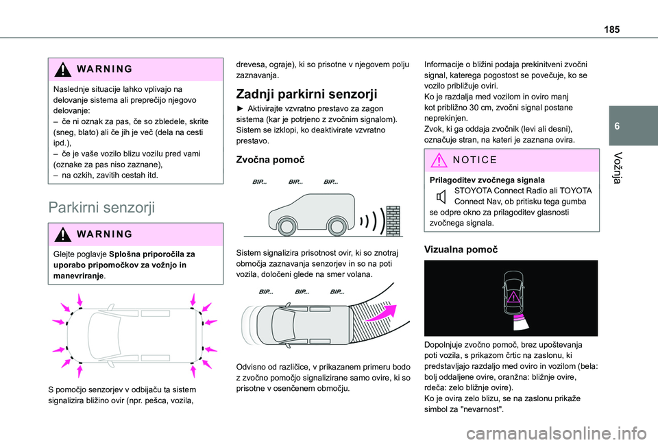 TOYOTA PROACE CITY EV 2021  Navodila Za Uporabo (in Slovenian) 185
Vožnja
6
WARNI NG
Naslednje situacije lahko vplivajo na delovanje sistema ali preprečijo njegovo delovanje:– če ni oznak za pas, če so zbledele, skrite (sneg, blato) ali če jih je več (del