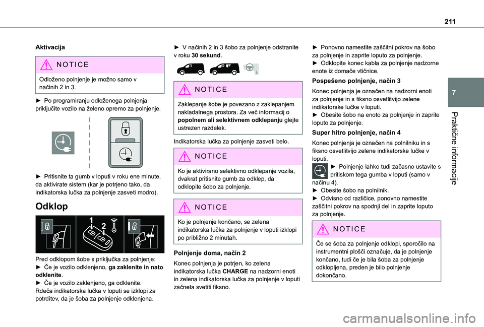 TOYOTA PROACE CITY EV 2021  Navodila Za Uporabo (in Slovenian) 2 11
Praktične informacije
7
Aktivacija
NOTIC E
Odloženo polnjenje je možno samo v načinih 2 in 3.
► Po programiranju odloženega polnjenja priključite vozilo na želeno opremo za polnjenje. 
 