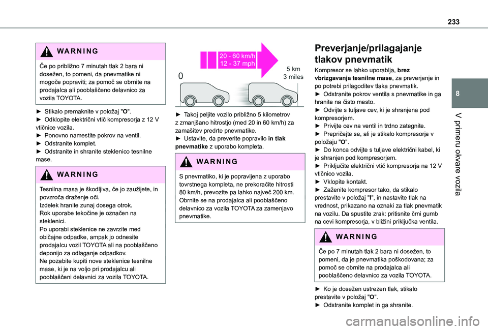 TOYOTA PROACE CITY EV 2021  Navodila Za Uporabo (in Slovenian) 233
V primeru okvare vozila
8
WARNI NG
Če po približno 7 minutah tlak 2 bara ni dosežen, to pomeni, da pnevmatike ni mogoče popraviti; za pomoč se obrnite na prodajalca ali pooblaščeno delavnic