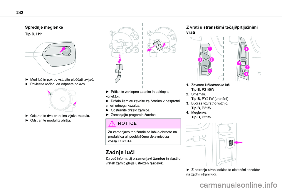 TOYOTA PROACE CITY EV 2021  Navodila Za Uporabo (in Slovenian) 242
Sprednje meglenke
Tip D, H11 
 
► Med luč in pokrov vstavite ploščati izvijač.► Povlecite ročico, da odpnete pokrov. 
 
► Odstranite dva pritrdilna vijaka modula.► Odstranite modul iz