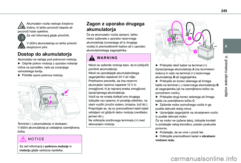TOYOTA PROACE CITY EV 2021  Navodila Za Uporabo (in Slovenian) 245
V primeru okvare vozila
8
Akumulator vozila vsebuje žveplovo kislino, ki lahko povzroči slepoto ali povzroči hude opekline.Za več informacij glejte priročnik. 
V bližini akumulatorja so lahk