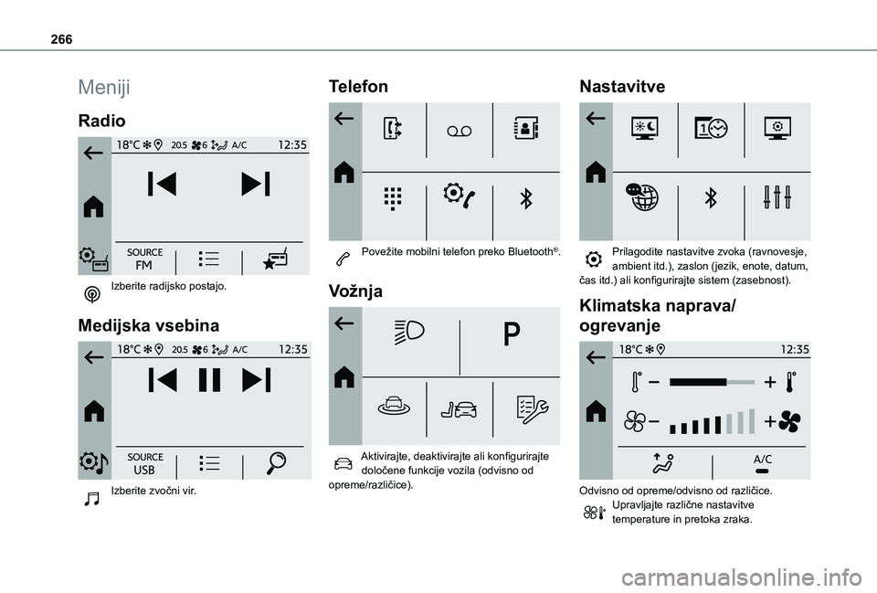 TOYOTA PROACE CITY EV 2021  Navodila Za Uporabo (in Slovenian) 266
Meniji
Radio 
 
Izberite radijsko postajo. 
Medijska vsebina 
 
Izberite zvočni vir. 
Telefon 
 
Povežite mobilni telefon preko Bluetooth®. 
Vožnja 
 
Aktivirajte, deaktivirajte ali konfigurir
