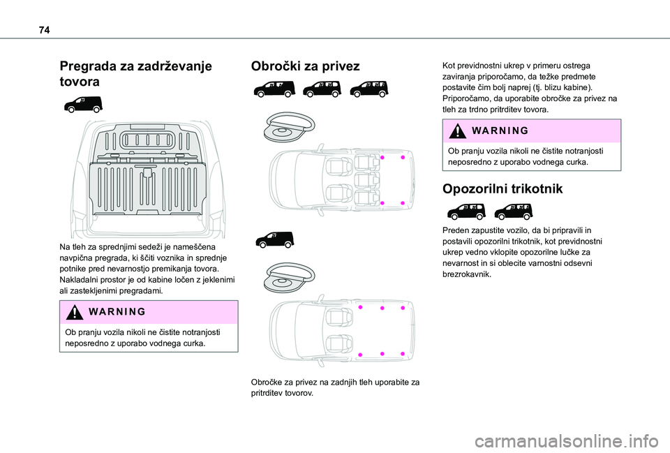 TOYOTA PROACE CITY EV 2021  Navodila Za Uporabo (in Slovenian) 74
Pregrada za zadrževanje 
tovora 
  
 
Na tleh za sprednjimi sedeži je nameščena navpična pregrada, ki ščiti voznika in sprednje potnike pred nevarnostjo premikanja tovora.Nakladalni prostor 