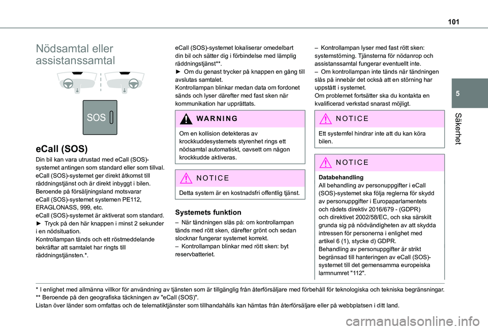 TOYOTA PROACE CITY EV 2021  Bruksanvisningar (in Swedish) 101
Säkerhet
5
Nödsamtal eller 
assistanssamtal 
  
 
eCall (SOS)
Din bil kan vara utrustad med eCall (SOS)-systemet antingen som standard eller som tillval.eCall (SOS)-systemet ger direkt åtkomst 