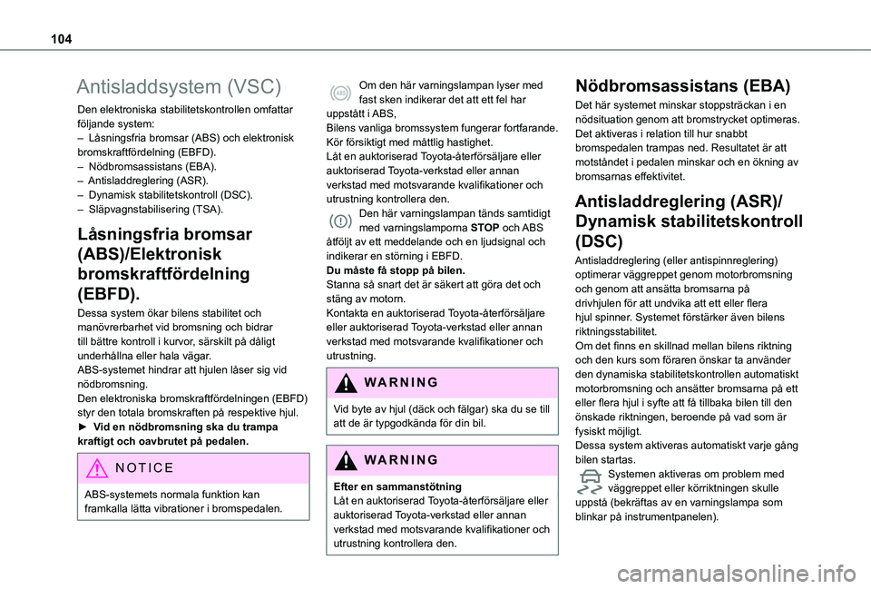 TOYOTA PROACE CITY EV 2021  Bruksanvisningar (in Swedish) 104
Antisladdsystem (VSC)
Den elektroniska stabilitetskontrollen omfattar följande system:– Låsningsfria bromsar (ABS) och elektronisk bromskraftfördelning (EBFD).– Nödbromsassistans (EBA).–