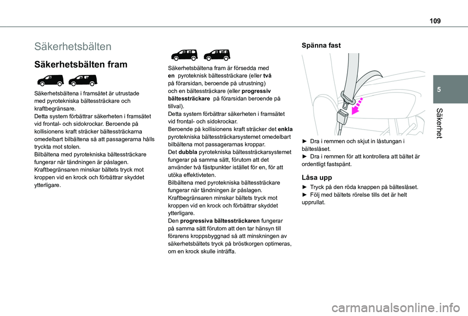 TOYOTA PROACE CITY EV 2021  Bruksanvisningar (in Swedish) 109
Säkerhet
5
Säkerhetsbälten
Säkerhetsbälten fram 
 
Säkerhetsbältena i framsätet är utrustade med pyrotekniska bältessträckare och kraftbegränsare.Detta system förbättrar säkerheten 