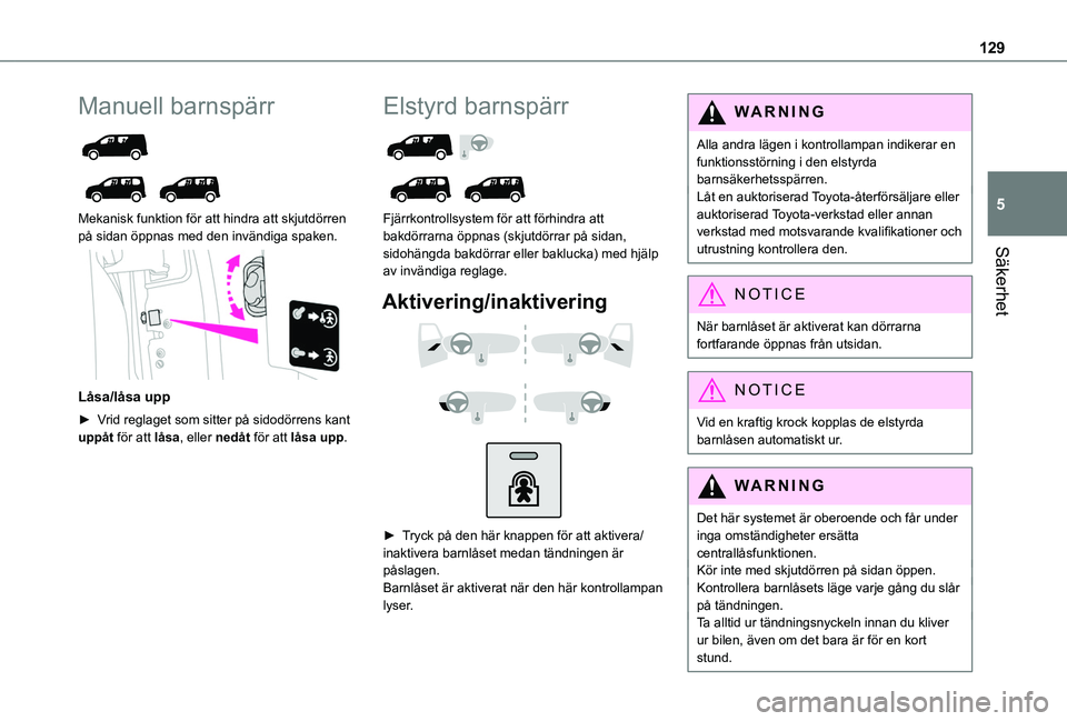 TOYOTA PROACE CITY EV 2021  Bruksanvisningar (in Swedish) 129
Säkerhet
5
Manuell barnspärr 
  
 
Mekanisk funktion för att hindra att skjutdörren på sidan öppnas med den invändiga spaken. 
 
Låsa/låsa upp
► Vrid reglaget som sitter på sidodörren