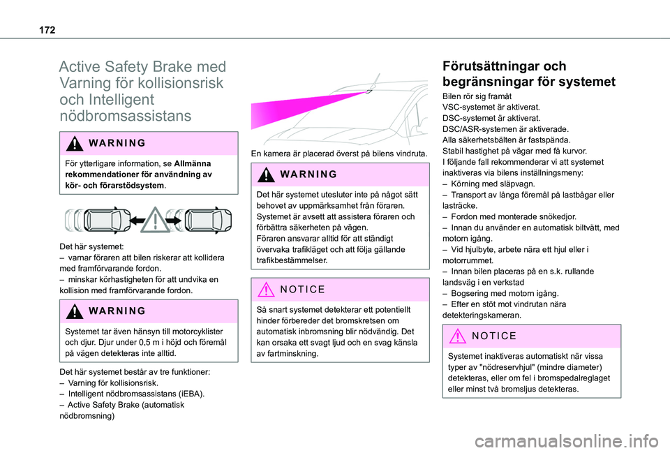 TOYOTA PROACE CITY EV 2021  Bruksanvisningar (in Swedish) 172
Active Safety Brake med 
Varning för kollisionsrisk 
och Intelligent 
nödbromsassistans
WARNI NG
För ytterligare information, se Allmänna 
rekommendationer för användning av kör- och förar