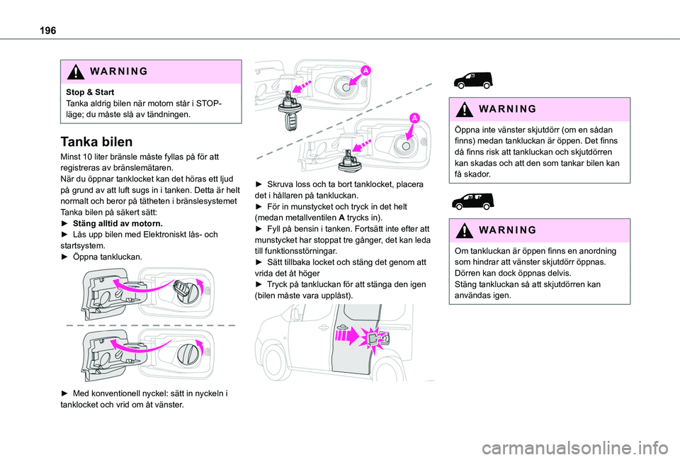 TOYOTA PROACE CITY EV 2021 Bruksanvisningar (in Swedish) 196
WARNI NG
Stop & StartTanka aldrig bilen när motorn står i STOP-läge; du måste slå av tändningen.
Tanka bilen
Minst 10 liter bränsle måste fyllas på för att registreras av bränslemätare TOYOTA PROACE CITY EV 2021 Bruksanvisningar (in Swedish) 196
WARNI NG
Stop & StartTanka aldrig bilen när motorn står i STOP-läge; du måste slå av tändningen.
Tanka bilen
Minst 10 liter bränsle måste fyllas på för att registreras av bränslemätare