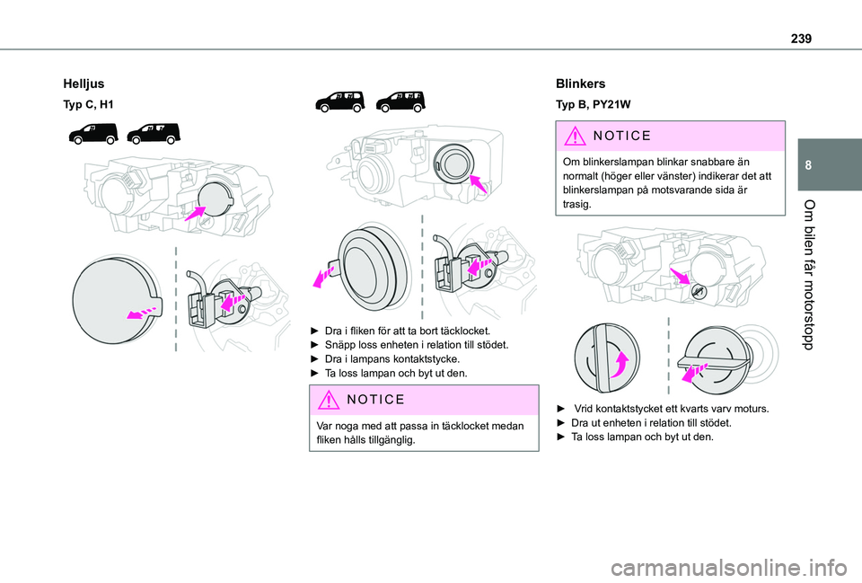 TOYOTA PROACE CITY EV 2021  Bruksanvisningar (in Swedish) 239
Om bilen får motorstopp
8
Helljus
Typ C, H1 
  
 
 
  
 
► Dra i fliken för att ta bort täcklocket.► Snäpp loss enheten i relation till stödet.► Dra i lampans kontaktstycke.► Ta loss 