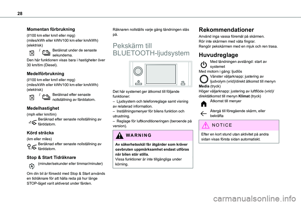 TOYOTA PROACE CITY EV 2021  Bruksanvisningar (in Swedish) 28
Momentan förbrukning
(l/100 km eller km/l eller mpg)(miles/kWh eller kWh/100 km eller km/kWh) (elektrisk) / Beräknat under de senaste sekunderna.Den här funktionen visas bara i hastigheter över